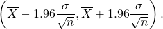 \[\left(\overline X - 1.96 \frac{\sigma}{\sqrt{n}}, \overline X + 1.96 \frac{\sigma}{\sqrt{n}}\right).\]