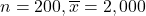 n = 200, \overline x = 2,000