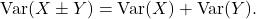 \[{\rm Var}(X \pm Y) = {\rm Var}(X) + {\rm Var}(Y).\]