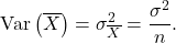 \[{\rm Var}\left(\overline X\right) = \sigma^2_{\overline X}=\frac{\sigma^2}{n}.\]