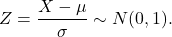 \[Z = \frac{X-\mu}{\sigma} \sim N(0,1).\]