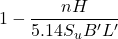 1 - \dfrac{{nH}}{{5.14{S_u}B'L'}}