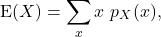 \[{\rm E}(X) = \sum_x x\ p_X(x),\]