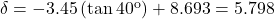 \delta = - 3.45\left( {\tan {{40}^{\rm{o}}}} \right) + 8.693 = 5.798