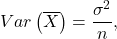 \[Var\left(\overline X\right) = \frac{\sigma^2}{n},\]