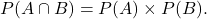 \begin{equation*} P(A\cap B) = P(A) \times P(B).  \end{equation*}