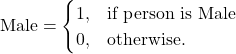 \[{\rm Male} = \begin{cases} 1, & \text{if person is Male}\\ 0, & \text{otherwise.} \end{cases}\]