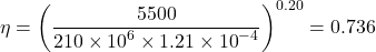 \eta = {\left( {\dfrac{{5500}}{{210 \times {{10}^6} \times 1.21 \times {{10}^{ - 4}}}}} \right)^{0.20}} = 0.736