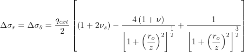 \Delta {\sigma _r} = \Delta {\sigma _\theta } = \dfrac{{{q_{ext}}}}{2}\left[ {\left( {1 + 2{\nu _s}} \right) - \dfrac{{4\left( {1 + \nu } \right)}}{{{{\left[ {1 + {{\left( {\dfrac{{{r_o}}}{z}} \right)}^2}} \right]}^{\tfrac{1}{2}}}}} + \dfrac{1}{{{{\left[ {1 + {{\left( {\dfrac{{{r_o}}}{z}} \right)}^2}} \right]}^{\tfrac{3}{2}}}}}} \right]