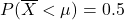 P(\overline X < \mu) = 0.5