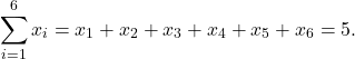 \[\sum_{i=1}^6 x_i = x_1 + x_2 + x_3 + x_4 + x_5 + x_6 = 5.\]