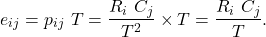 \[e_{ij} = p_{ij}\ T = \frac{R_i\ C_j}{T^2} \times T = \frac{R_i\ C_j}{T}.\]