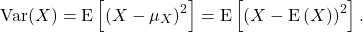 \[{\rm Var}(X)= {\rm E}\left[\left(X-\mu_X\right)^2\right] = {\rm E}\left[\left(X-{\rm E}\left(X\right)\right)^2\right].\]