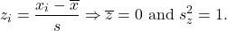 \[z_i=\frac{x_i-\overline x}{s} \Rightarrow \overline z = 0 {\rm \ and \ } s^2_z = 1.\]