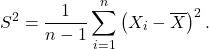 \[S^2=\frac{1}{n-1}\sum_{i=1}^n\left(X_i-\overline X\right)^2.\]