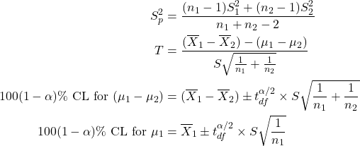 \begin{align*} S^2_p &= \frac{(n_1-1)S_1^2 + (n_2-1)S_2^2}{n_1+n_2-2}\\ T &= \frac{(\overline X_1-\overline X_2) - (\mu_1-\mu_2)}{S\sqrt{\frac{1}{n_1}+\frac{1}{n_2}}}\\ 100(1-\alpha)\% {\rm \ CL\ for\ } (\mu_1-\mu_2) &= (\overline X_1-\overline X_2) \pm t_{df}^{\alpha/2} \times S\sqrt{\frac{1}{n_1}+\frac{1}{n_2}}\\ 100(1-\alpha)\% {\rm \ CL\ for\ } \mu_1 &= \overline X_1 \pm t_{df}^{\alpha/2} \times S\sqrt{\frac{1}{n_1}} \end{align*}