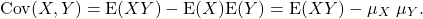 \[{\rm Cov}(X,Y) = {\rm E}(XY) - {\rm E}(X){\rm E}(Y) = {\rm E}(XY) - \mu_X \ \mu_Y.\]