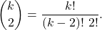 \[\binom{k}{2} = \frac{k!}{(k-2)!\ 2!}.\]