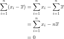 \begin{align*} \sum_{i=1} ^ n (x_i - \overline x) &=  \sum_{i=1}^n x_i - \sum_{i=1}^n {\overline x}\\ &= \sum_{i=1}^n x_i -n\overline x\\ &= 0 \end{align*}