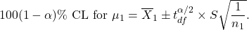 \[100(1-\alpha)\% {\rm \ CL\ for\ } \mu_1 = \overline X_1 \pm t_{df}^{\alpha/2} \times S\sqrt{\frac{1}{n_1}}.\]