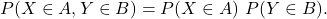 \[P(X \in A, Y \in B) = P(X \in A)\ P(Y \in B).\]