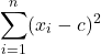 \[\sum_{i=1} ^ n (x_i - c)^2\]