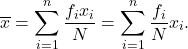 \[\overline x = \sum_{i=1}^n \frac{f_i x_i}{N} = \sum_{i=1}^n \frac{f_i }{N}x_i.\]