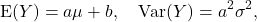 \[{\rm E}(Y) = a\mu + b, \quad {\rm Var}(Y) = a^2 \sigma^2,\]