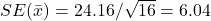 SE(\bar x) = 24.16/\sqrt{16} =6.04