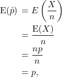 \begin{align*} ${\rm E}\left(\hat p\right) &= E\left(\frac{X}{n}\right)\\ &= \frac{{\rm E}(X)}{n}\\ &= \frac{np}{n}\\ &= p, \end{align*}