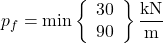 {p_f} = \min \left\{ {\begin{array}{*{20}{c}}{30}\\{90}\end{array}} \right\}{\rm{ }}\dfrac{{{\rm{kN}}}}{{\rm{m}}}