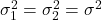 \sigma_1^2=\sigma_2^2=\sigma^2