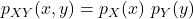 p_{XY}(x,y) = p_X(x)\ p_Y(y)