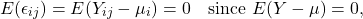 \[E(\epsilon_{ij}) = E(Y_{ij}-\mu_i)=0 \quad \text{since\ } E(Y-\mu) =0,\]