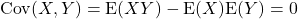 {\rm Cov}(X,Y) = {\rm E}(XY)-{\rm E}(X){\rm E}(Y) = 0