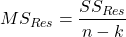 \[MS_{Res} = \frac{SS_{Res}}{n-k}\]