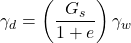 {\gamma _d} = \left( {\dfrac{{{G_s}}}{{1 + e}}} \right){\gamma _w}