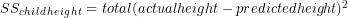 SS_c_h_i_l_d_h_e_i_g_h_t = total(actualheight - predictedheight)^2