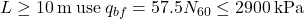 L \ge 10{\rm{ \:m \:use \:}}{q_{bf}} = 57.5{N_{60}} \le 2900{\rm{ \:kPa}}