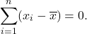 \[\sum_{i=1} ^ n (x_i - \overline x) = 0.\]