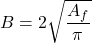 B = 2\sqrt {\dfrac{{{A_f}}}{\pi }}