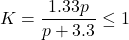 K = \dfrac{{1.33p}}{{p + 3.3}} \le 1