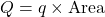 Q = q \times {\rm{Area}}