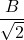 \dfrac{B}{{\sqrt 2 }}