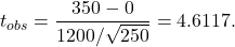 \[t_{obs} = \frac{350-0}{1200/\sqrt{250}} = 4.6117.\]