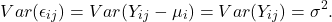 \[Var(\epsilon_{ij}) = Var(Y_{ij}-\mu_i)=Var(Y_{ij})= \sigma^2.\]