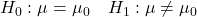 H_0: \mu = \mu_0 \quad H_1: \mu \ne \mu_0