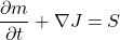 \dfrac{{\partial m}}{{\partial t}} + \nabla J = S 