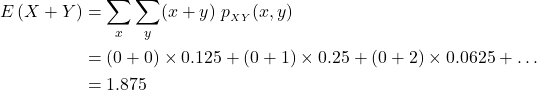 \begin{align*} E\left(X+Y\right) &= \sum_x \sum_y (x+y)\ p_{_{XY}}(x,y)\\ &= (0+0)\times 0.125 + (0+1) \times 0.25 + (0+2) \times 0.0625 + \ldots\\ &=1.875 \end{align*}