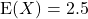 {\rm E}(X) = 2.5